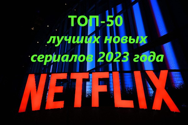 ТОП-50 лучших новых сериалов 2023 года на Netflix